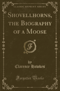 Shovellhorns, the Biography of a Moose (Classic Reprint)