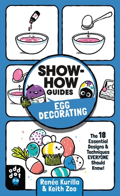 Show-How Guides: Egg Decorating: The 18 Essential Designs & Techniques Everyone Should Know! - Kurilla, Rene