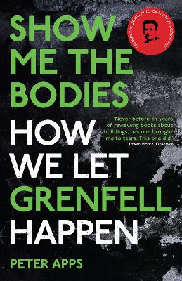 Show Me the Bodies: How We Let Grenfell Happen - Apps, Peter