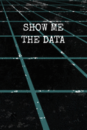 Show Me The Data: Funny Gag Gift Notebook Journal for Data Analysts, Statisticians, Scientists, Mathematicians, Accountants, Finance Professionals - Distressed Perspective Design