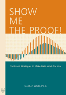 Show Me the Proof!: Tools and Strategies to Make Data Work for You