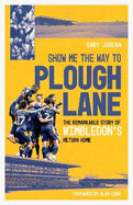 Show Me the Way to Plough Lane: The Remarkable Story of Wimbledon FC's Return Home