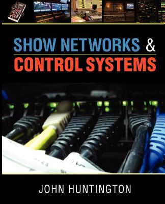 Show Networks and Control Systems: Formerly "Control Systems for Live Entertainment" - Huntington, John
