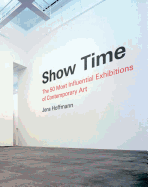 Show Time: The 50 Most Influential Exhibitions of Contemporary Art