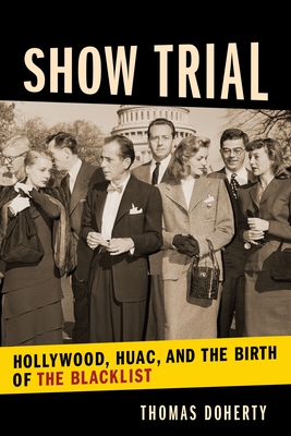 Show Trial: Hollywood, Huac, and the Birth of the Blacklist - Doherty, Thomas