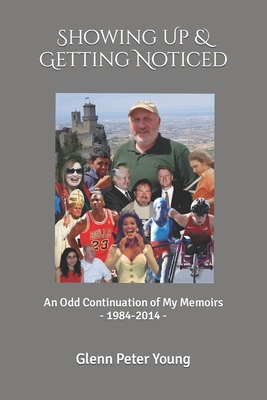 Showing Up & Getting Noticed: An Odd Continuation of My Memoirs - Young, Glenn Peter