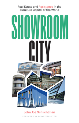 Showroom City: Real Estate and Resistance in the Furniture Capital of the World - Schlichtman, John Joe