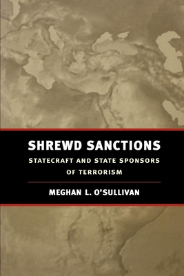 Shrewd Sanctions: Statecraft and State Sponsors of Terrorism - O'Sullivan, Meghan L