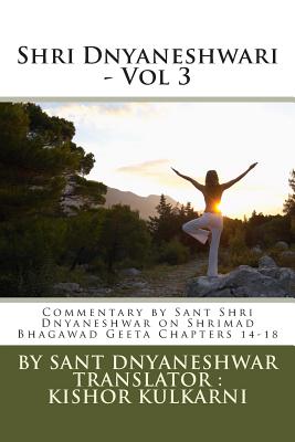 Shri Dnyaneshwari - Vol 3: Commentary by Sant Shri Dnyaneshwar on Shrimad Bhagawad Geeta Chapters 14-18 - Kulkarni, Kishor Anant (Translated by), and Dnyaneshwar, Sant