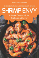 Shrimp Envy - A Simple Cookbook for the Seafood Lover: 25 Recipes That Will Make Your Guests Jealous