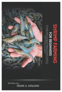 Shrimp Farming for Beginners: A Complete Guide to Starting and Managing a Profitable Shrimp Farm for Newbies, Choosing, Equipment, Farm Setup, Feeding, Harvesting, Health, And Water Management