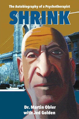 Shrink: The Autobiography of a Psychotherapist - Obler, Martin, Dr., and Golden, Jed