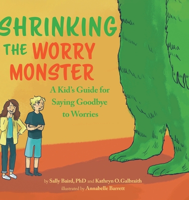 Shrinking the Worry Monster: A Kids Guide for Saying Goodbye to Worries - Baird, Sally, and Galbraith, Kathryn O
