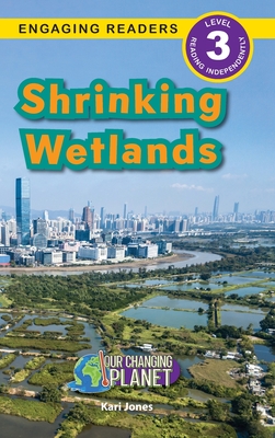 Shrinking Wetlands: Our Changing Planet (Engaging Readers, Level 3) - Jones, Kari