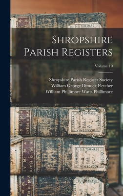 Shropshire Parish Registers; Volume 10 - Phillimore, William Phillimore Watts, and Shropshire Parish Register Society (Creator), and Fletcher, William George Dimock