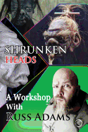 Shrunken Heads: A Workshop with Russ Adams