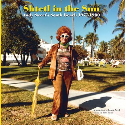 Shtetl in the Sun: Andy Sweet's South Beach 1977-1980 - Sweet, Andy (Photographer), and Sokol, Brett (Editor), and Groff, Lauren (Introduction by)