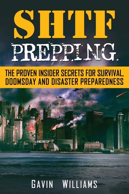 SHTF Prepping: The Proven Insider Secrets For Survival, Doomsday and Disaster - Williams, Gavin