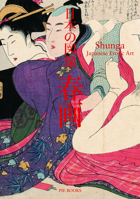 Shunga: Japanese Erotic Art - Hishikawa, Moronobu, and Kitagawa, Utamaro, and Katsushika, Hokusai