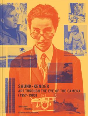 Shunk-Kender: Art Through the Eye of the Camera: 1957-1983 - Shunk, Harry (Photographer), and Kender, Janos (Photographer), and Goulach, Chloe (Editor)