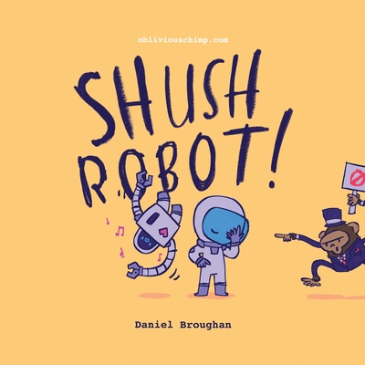 Shush Robot!: Hilarious shout-out-loud wordplay to ignite self-expression - Broughan, Daniel