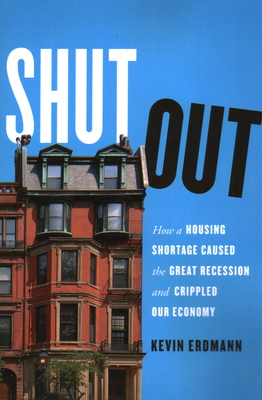 Shut Out: How a Housing Shortage Caused the Great Recession and Crippled Our Economy - Erdmann, Kevin