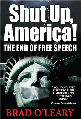 Shut Up, America!: The End of Free Speech - O'Leary, Brad