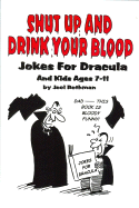 Shut Up and Drink Your Blood: Jokes for Dracula and Kids Ages 7-11