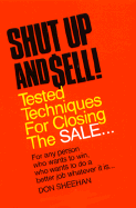 Shut Up and Sell!: Tested Techniques for Closing the Sale