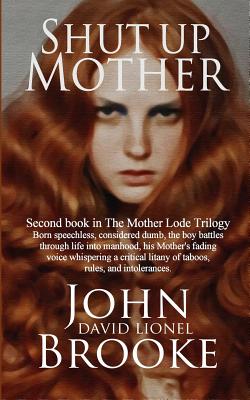 Shut Up Mother: Second Book in the Mother Lode Trilogy - Berry, Carole J (Editor), and Brooke, John David Lionel