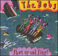 Shut up & Sing! - The Bobs