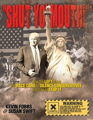 Shut Yo' Mouth!: How the Left Plays the Race Card to Silence Conservatives and How to Stop It - Fobbs, Kevin, and Swift, Susan, and Fobbs, Karen (Editor)