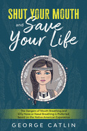 Shut Your Mouth and Save Your Life: The Dangers of Mouth Breathing and Why Nose or Nasal Breathing is Preferred, Based on the Native American Experience (Annotated)