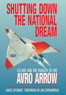 Shutting Down the National Dream: A. V. Roe and the Tragedy of the Avro Arrow