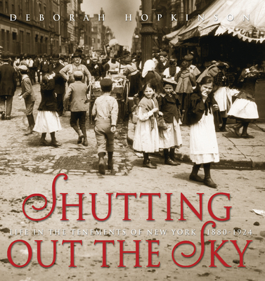 Shutting Out the Sky: Life in the Tenements of New York 1880-1924 - Hopkinson, Deborah