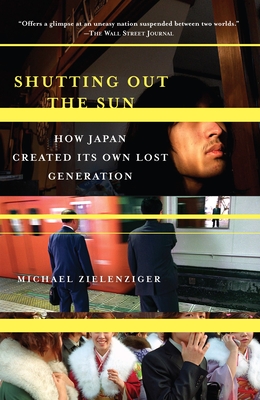 Shutting Out the Sun: How Japan Created Its Own Lost Generation - Zielenziger, Michael