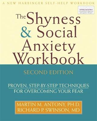 Shyness and Social Anxiety Workbook: Proven, Step-By-Step Techniques for Overcoming Your Fear - Antony, Martin M, PhD, Abpp, and Swinson, Richard P, MD