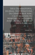 Sige de Sbastopol. Journal des oprations du gnie publi avec l'autorisation du ministre de la guerre. Avec un atlas in-folio de 15 planches