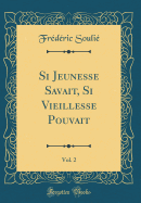 Si Jeunesse Savait, Si Vieillesse Pouvait, Vol. 2 (Classic Reprint)