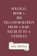 Si Klegg, Book 1, His Transformation from a Raw Recruit to a Veteran