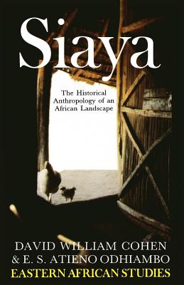 Siaya: The Historical Anthropology of an African Landscape - Cohen, David William