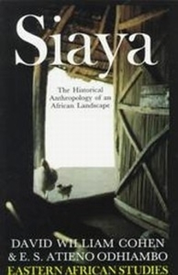 Siaya: The Historical Anthropology of an African Landscape - Cohen, D.W., and Odhiambo, E.S.Atieno