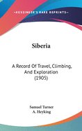 Siberia: A Record Of Travel, Climbing, And Exploration (1905)