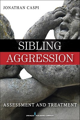 Sibling Aggression: Assessment and Treatment - Caspi, Jonathan, Dr., PhD