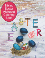 Sibling Easter Alphabet Coloring Book: Simple Alphabet or Easter Egg For the Younger Kids to Color, Mandala Coloring For the Older Ones, Great Way to Spend Time Together. Also Perfect for Mommy and Me Activity Time