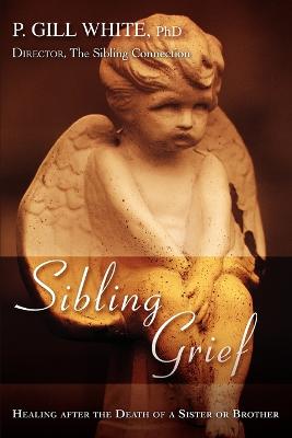 Sibling Grief: Healing After the Death of a Sister or Brother - Gill White, P
