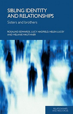 Sibling Identity and Relationships: Sisters and Brothers - Edwards, Rosalind, Professor, and Hadfield, Lucy, and Lucey, Helen
