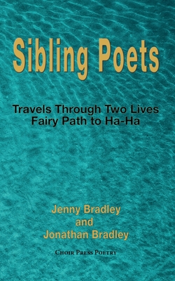 Sibling poets: Travels through two lives - fairy path to ha-ha - Bradley, Jenny, and Bradley, Jonathan