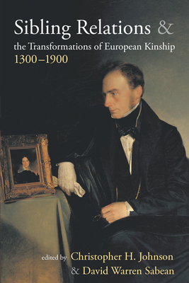 Sibling Relations and the Transformations of European Kinship, 1300-1900 - Johnson, Christopher H. (Editor), and Sabean, David Warren (Editor)