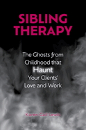 Sibling Therapy: The Ghosts from Childhood That Haunt Your Clients' Love and Work